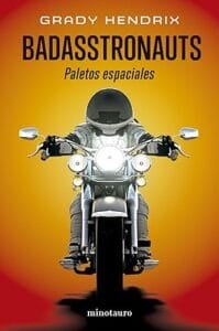 Badasstronauts (Paletos espaciales) - Grady Hendrix