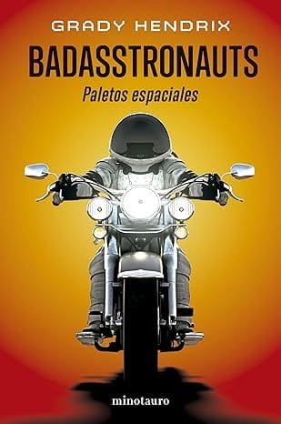 Badasstronauts (Paletos espaciales) - Grady Hendrix